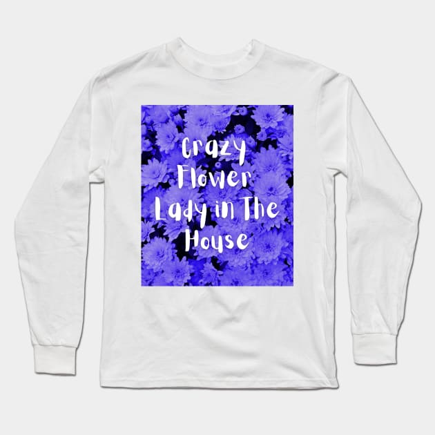 Crazy Flower Lady in the House Long Sleeve T-Shirt by Julia Frost